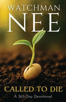 Watchman Nee - Called to Die: A 365-Day Devotional by Nee, Watchman