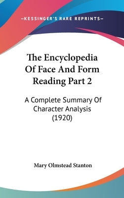 The Encyclopedia Of Face And Form Reading Part 2: A Complete Summary Of Character Analysis (1920) by Stanton, Mary Olmstead