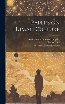Papers on Human Culture by Alcott, Amos Bronson 1799-1888