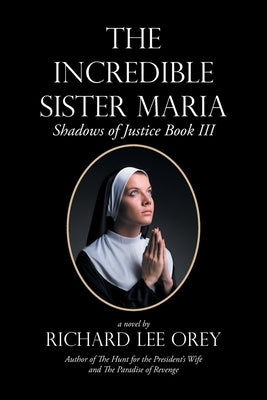 The Incredible Sister Maria: Shadows of Justice Book Iii by Orey, Richard Lee