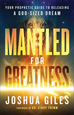Mantled for Greatness: Your Prophetic Guide to Releasing a God-Sized Dream by Giles, Joshua