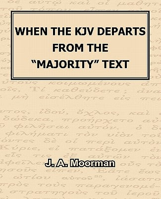 When The KJV Departs From The Majority Text by Moorman, J. A.