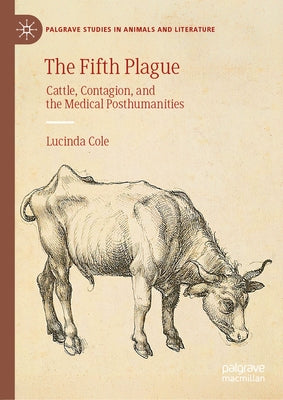 The Fifth Plague: Cattle, Contagion, and the Medical Posthumanities by Cole, Lucinda