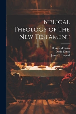 Biblical Theology of the New Testament by Weiss, Bernhard