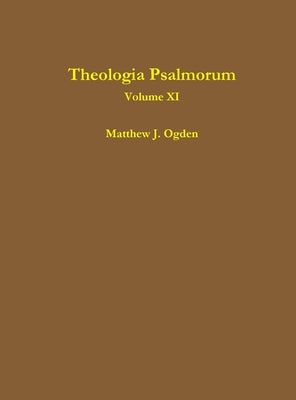 Theologia Psalmorum (Volume XI) by Ogden, Matthew
