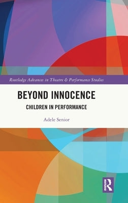 Beyond Innocence: Children in Performance by Senior, Adele