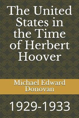 The United States in the Time of Herbert Hoover: 1929-1933 by Donovan, Michael Edward