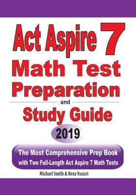 ACT Aspire 7 Math Test Preparation and Study Guide: The Most Comprehensive Prep Book with Two Full-Length ACT Aspire Math Tests by Smith, Michael
