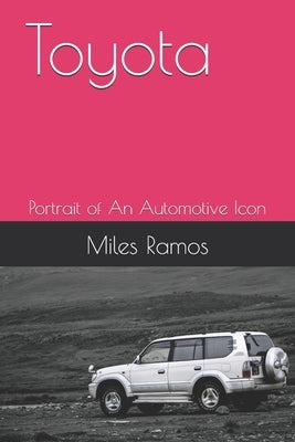 Toyota: Portrait of An Automotive Icon by Ramos, Miles
