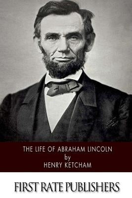 The Life of Abraham Lincoln by Ketcham, Henry