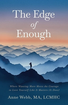 The Edge of Enough: Where Wanting More Meets the Courage to Love Yourself Like It Matters (It Does) by Webb, Anne
