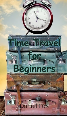 Time Travel for Beginners by Fox, Daniel
