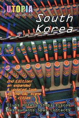 Utopia Guide to South Korea (2nd Edition): The Gay and Lesbian Scene in 7 Cities Including Seoul, Pusan, Taegu and Taejon by Goss, John