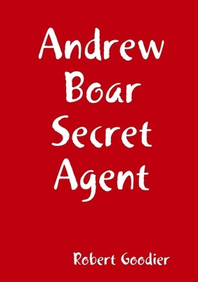 Andrew Boar Secret Agent by Goodier, Robert