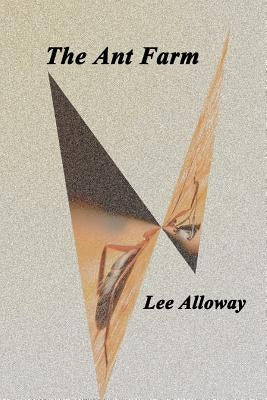 The Ant Farm: Reflections, Refraction and Farewells by Alloway, Lee