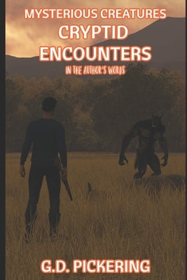 Mysterious Creatures: Cryptid Encounters: In The Authors Words by Pickering, G. D.