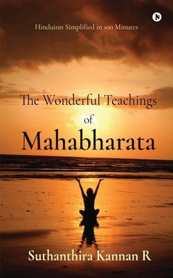 The Wonderful Teachings of Mahabharata by Suthanthira Kannan R