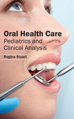 Oral Health Care: Pediatrics and Clinical Analysis by Stuart, Regina