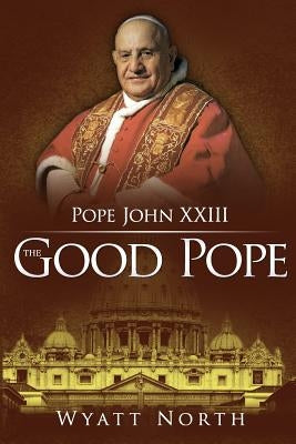 Pope John XXIII: The Good Pope by North, Wyatt