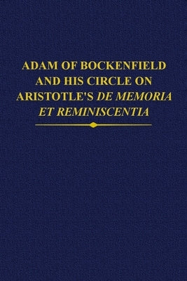 Adam of Bockenfield and His Circle on Aristotle's de Memoria Et Reminiscentia by Brumberg-Chaumont, Julie