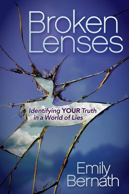 Broken Lenses: Identifying Your Truth in a World of Lies by Bernath, Emily