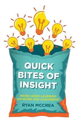 Quick Bites of Insight: Micro-sized Learning on Work and Leadership by McCrea, Ryan