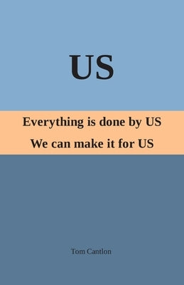 Us: Everything is Done By US. We Can Make it For US by Cantlon, Tom