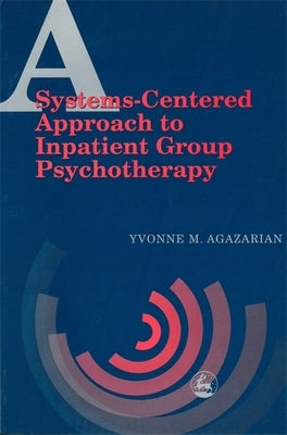 A Systems-Centered Approach to Inpatient Group Psychotherapy by Agazarian, Yvonne M.
