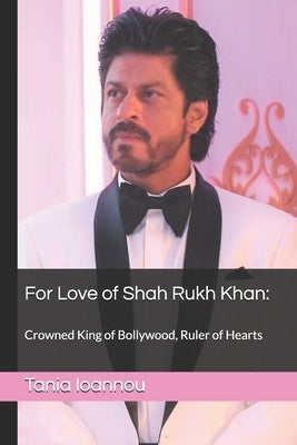 For Love of Shah Rukh Khan: : Crowned King of Bollywood, Ruler of Hearts by Long, Kathryn