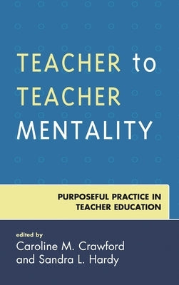 Teacher to Teacher Mentality: Purposeful Practice in Teacher Education by Crawford, Caroline M.