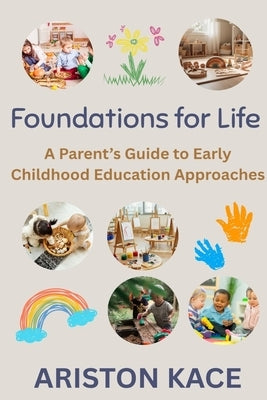 Foundations for Life: A Parent's Guide to Early Childhood Education Approaches by Kace, Ariston
