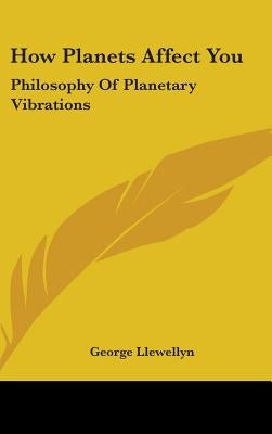 How Planets Affect You: Philosophy of Planetary Vibrations by Llewellyn, George