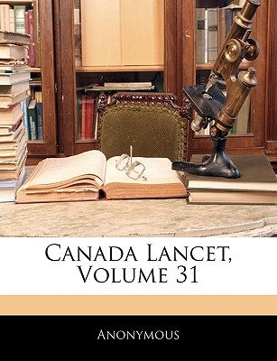 Canada Lancet, Volume 31 by Anonymous