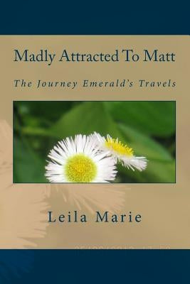Madly Attracted to Matt: The Journey Emerald's Travels by Marie, Leila