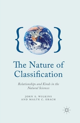 The Nature of Classification: Relationships and Kinds in the Natural Sciences by Wilkins, J.
