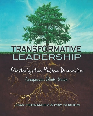 Transformative Leadership: Mastering the Hidden Dimension by Khadem, May
