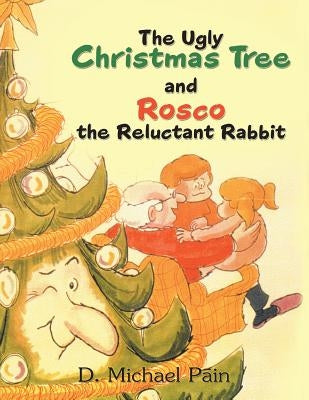 The Ugly Christmas Tree and Rosco the Reluctant Rabbit by Pain, D. Michael