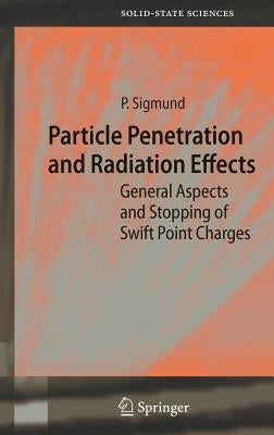 Particle Penetration and Radiation Effects: General Aspects and Stopping of Swift Point Charges by Sigmund, Peter