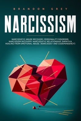 Narcissism: This book Includes: Narcissistic Abuse Recovery, Personality Disorder, Narcissism Recovery, Narcissistic Relationship, by Grey, Brandon