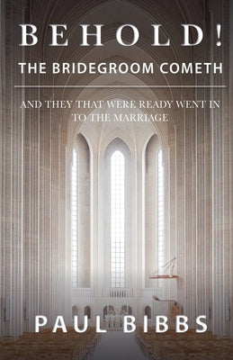 Behold! The Bridegroom Cometh! by Bibbs, Paul