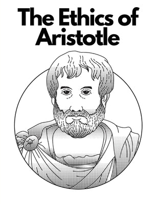 The Ethics of Aristotle: The Most Influential and Elaborate of His Writings on Ethics by Aristotle