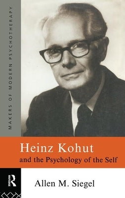 Heinz Kohut and the Psychology of the Self by Siegel, Allen M.