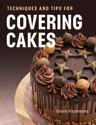 Techniques and Tips for Covering Cakes by Fitzsimons, Claire