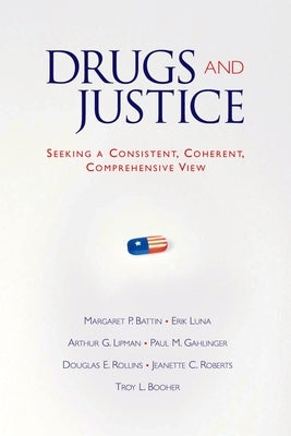 Drugs and Justice: Seeking a Consistent, Coherent, Comprehensive View by Battin, Margaret Pabst