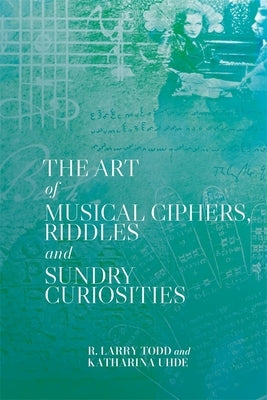 The Art of Musical Ciphers, Riddles and Sundry Curiosities by Todd, R. Larry
