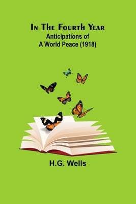 In The Fourth Year; Anticipations of a World Peace (1918) by Wells, H. G.