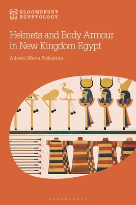 Helmets and Body Armour in New Kingdom Egypt by Pollastrini, Alberto Maria