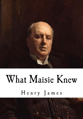 What Maisie Knew by James, Henry