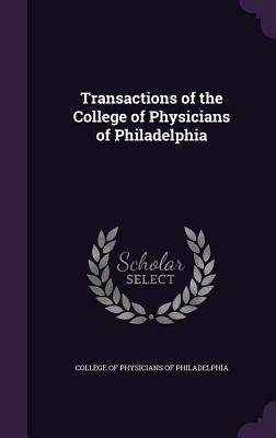 Transactions of the College of Physicians of Philadelphia by College of Physicians of Philadelphia