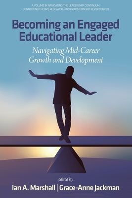 Becoming an Engaged Educational Leader: Navigating Mid-Career Growth and Development by Marshall, Ian A.